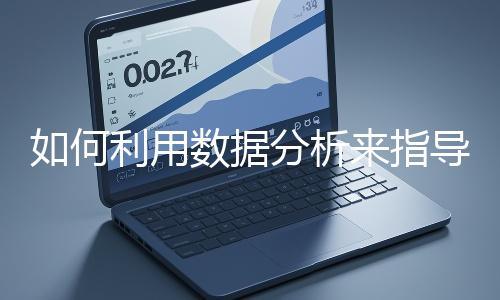 如何利用數(shù)據(jù)分析來指導網(wǎng)站優(yōu)化？